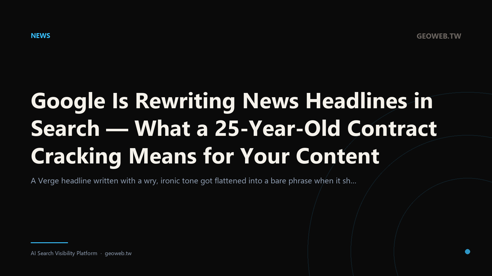 Google Is Rewriting News Headlines in Search — What a 25-Year-Old Contract Cracking Means for Your Content