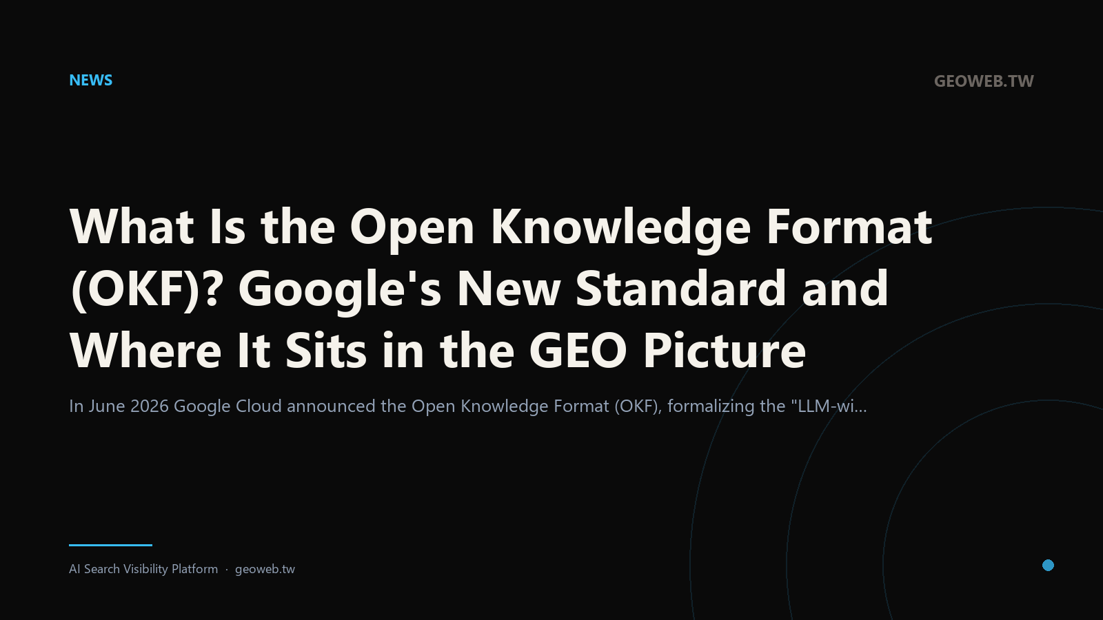 What Is the Open Knowledge Format (OKF)? Google's New Standard and Where It Sits in the GEO Picture