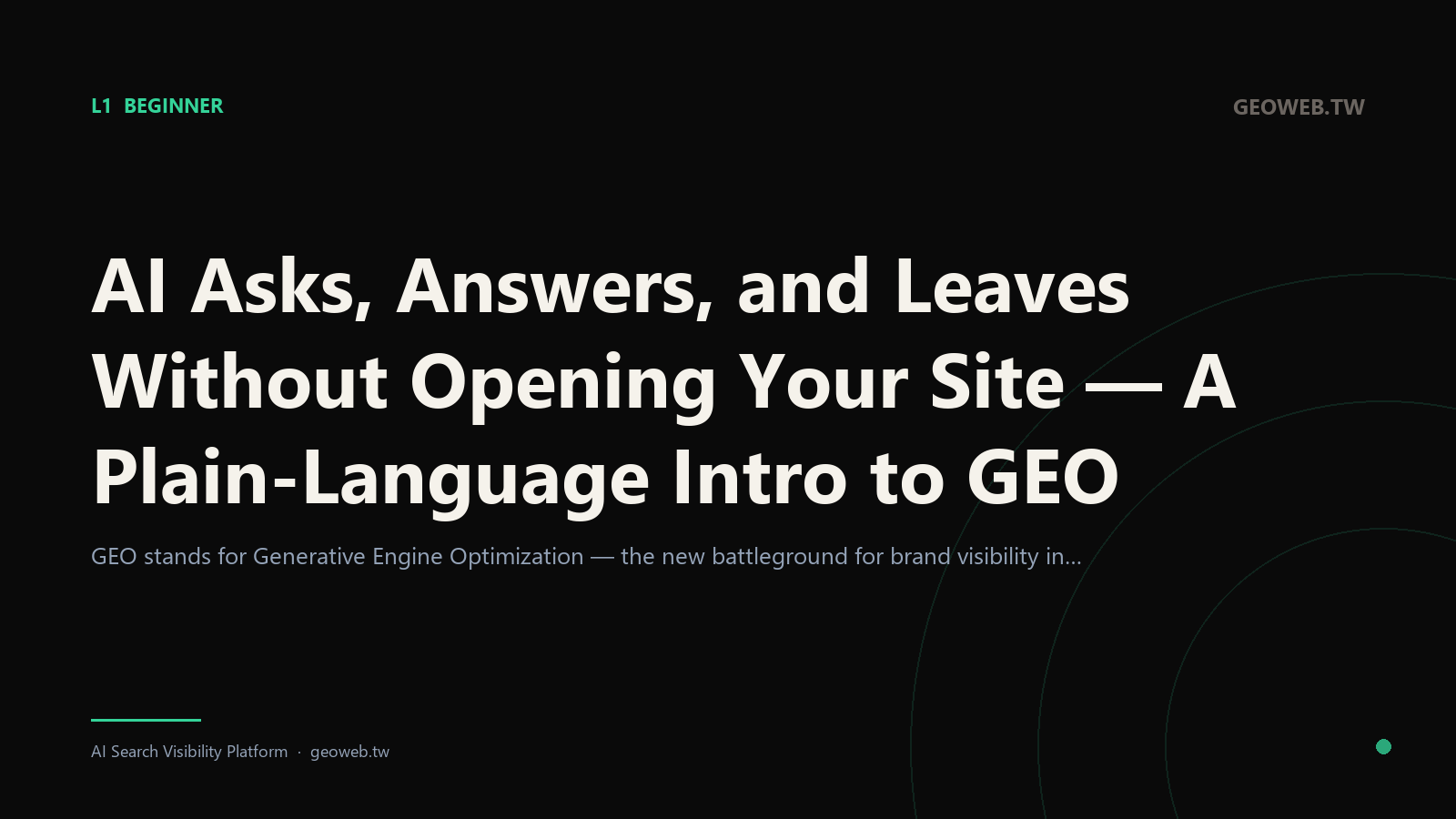 AI Asks, Answers, and Leaves Without Opening Your Site — A Plain-Language Intro to GEO